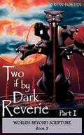 Two if by Dark Reverie: Part I (Worlds Beyond Scripture #3) by Byron Fortin