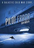 Pilot Error (The Galactic Cold War #0.5) by Dan Moren