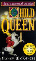 The Child Queen: The Tale of Guinevere and King Arthur (Queen of Camelot #1) by Nancy McKenzie