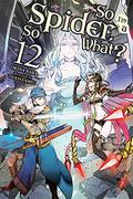 So I'm a Spider, So What?, Vol. 12 (So I'm a Spider, So What? Light Novel #12) by Okina Baba