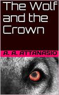 The Wolf and the Crown by A.A. Attanasio