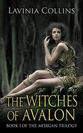 The Witches of Avalon (Morgan Trilogy #1) by Lavinia Collins