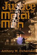 Justice in an Age of Metal and Men (Metal and Men #1) by Anthony W. Eichenlaub