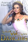 When We Were Dancing by Auryn Hadley