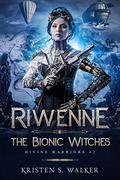Riwenne & the Bionic Witches (Divine Warriors #2) by Kristen S. Walker