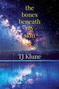 The Bones Beneath My Skin by T.J. Klune