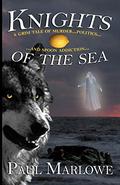 Knights of the Sea: A Grim Tale of Murder, Politics, and Spoon Addiction by Paul Marlowe