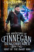 Hunt Of The Dwarf King (The Adventures of Finnegan Dragonbender #2) by Charley Case