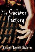 The Cadaver Factory by Kenneth Jarrett Singleton