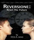Reversione: Reset the Future by Chris A. Jones