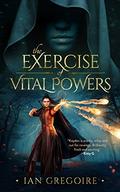 The Exercise Of Vital Powers (Legends of the Order #1) by Ian Gregoire