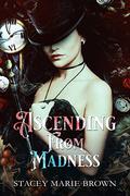 Ascending From Madness by Stacey Marie Brown