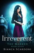 Irreverent: A Dark Paranormal Romance  (The Marked) by Bianca Scardoni
