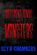 The Different Kinds Of Monsters by Seth Chambers