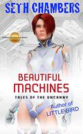 Beautiful Machines: Tales Of The Uncanny by Seth Chambers