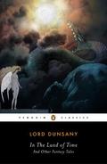 In the Land of Time: And Other Fantasy Tales by Lord Dunsany