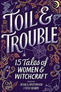 Toil & Trouble: 15 Tales of Women & Witchcraft by Elizabeth May