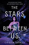 The Stars Between Us by Cristin Terrill