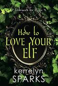 How to Love Your Elf (Embraced by Magic #1) by Kerrelyn Sparks