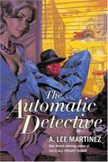 The Automatic Detective by A. Lee Martinez