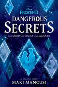 Frozen 2: Dangerous Secrets: The Story of Iduna and Agnarr by Mari Mancusi