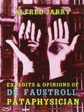 Exploits & Opinions of Dr. Faustroll, Pataphysician: A Neo-Scientific Novel by Alfred Jarry