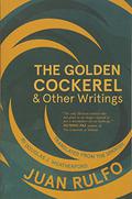 The Golden Cockerel & Other Writings by Juan Rulfo