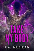 Take My Body by K.A. Merikan