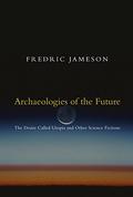 Archaeologies of the Future: The Desire Called Utopia and Other Science Fictions by Fredric Jameson