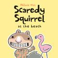 Scaredy Squirrel at the Beach (Scaredy Squirrel #3) by Mélanie Watt