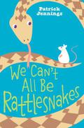 We Can't All Be Rattlesnakes by Patrick Jennings