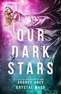 Our Dark Stars by Krystal Wade