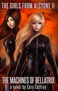 The Machines of Bellatrix (The Girls from Alcyone #2) by Cary Caffrey