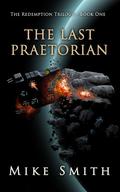 The Last Praetorian (The Redemption Trilogy #1) by Mike Smith