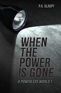 When the Power Is Gone (A Powerless World #1) by P.A. Glaspy