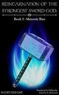 Reincarnation of the Strongest Sword God: Book 5 - Meteoric Rise (Reincarnation of the Strongest Sword God #5) by Lucky Old Cat