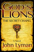 Gods Lions - the secret chapel (God's Lions #1) by John Lyman
