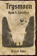 Trysmoon Book 4: Sacrifice  (The Trysmoon Saga) (The Trysmoon Saga #4) by Brian K. Fuller