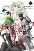 Goblin Slayer, Vol. 6 (ゴブリンスレイヤー / Goblin Slayer Light Novels #6) by Noboru Kannatuki