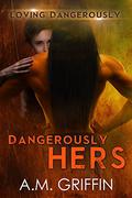 Dangerously Hers by A.M. Griffin