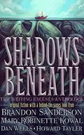 Shadows Beneath: The Writing Excuses Anthology by Brandon Sanderson, Mary Robinette Kowal