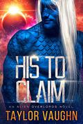 His to Claim (Alien Overlords #1) by Taylor Vaughn