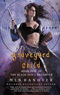 Graveyard Child (The Black Sun's Daughter #5) by M.L.N. Hanover