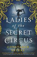 The Ladies of the Secret Circus by Constance Sayers