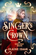 The Singer's Crown (The Singer's Crown #1) by Elaine Isaak