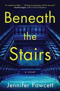 Beneath the Stairs: A Novel by Jennifer Fawcett