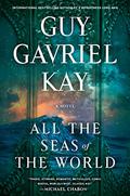 All the Seas of the World by Guy Gavriel Kay