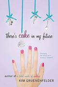 There's Cake in My Future by Kim Gruenenfelder