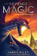 The Last Dragon (The Revenge of Magic #2) by James Riley