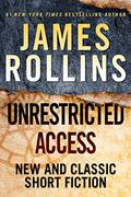 Unrestricted Access: New and Classic Short Fiction (Sigma Force #2.5 6.5 7.5 9.5 10.5 11.5 12.5) by James Rollins